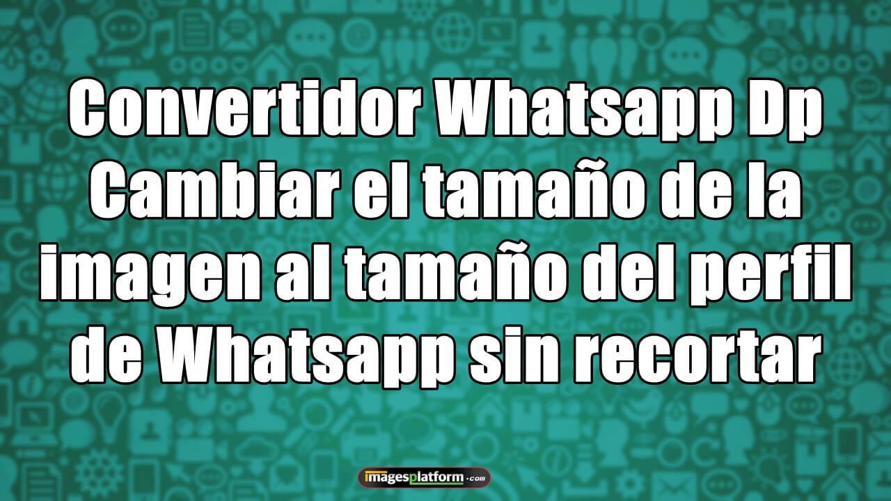 Cambiar El Tamaño De La Imagen Al Tamaño Del Perfil De Whatsapp Sin Recortar 6690